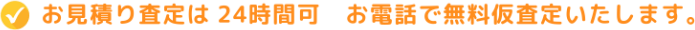 お見積り査定は24時間可　お電話で無料仮査定いたします。