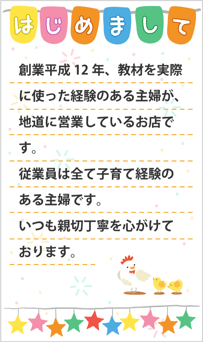 はじめまして 創業平成１２年、ディズニー英語システムを実際に使った経験のある主婦が、地道に営業しているお店です。従業員は全て子育て経験のある主婦です。いつも親切丁寧を心がけております。